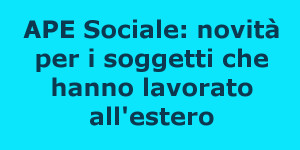 APE Sociale: novità per i soggetti che hanno lavorato all'estero